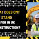 What Does CMT Stand for in UK Construction? A Comprehensive Overview