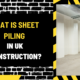 What is Sheet Piling in UK Construction? An In-Depth Guide