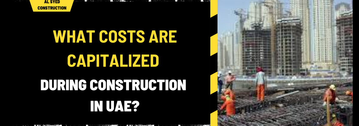 What Costs Are Capitalized During Construction in UAE