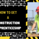 How to Get a Construction Apprenticeship: A Comprehensive Guide