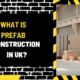 What is Prefab Construction in UK? An In-Depth Exploration