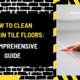 How to Clean Grout in Tile Floors: A Comprehensive Guide