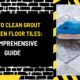 How to Clean Grout Between Floor Tiles: A Comprehensive Guide