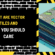 What Are Vector Tiles and Why You Should Care