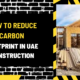 How to Reduce Carbon Footprint in UAE Construction: A Comprehensive Guide