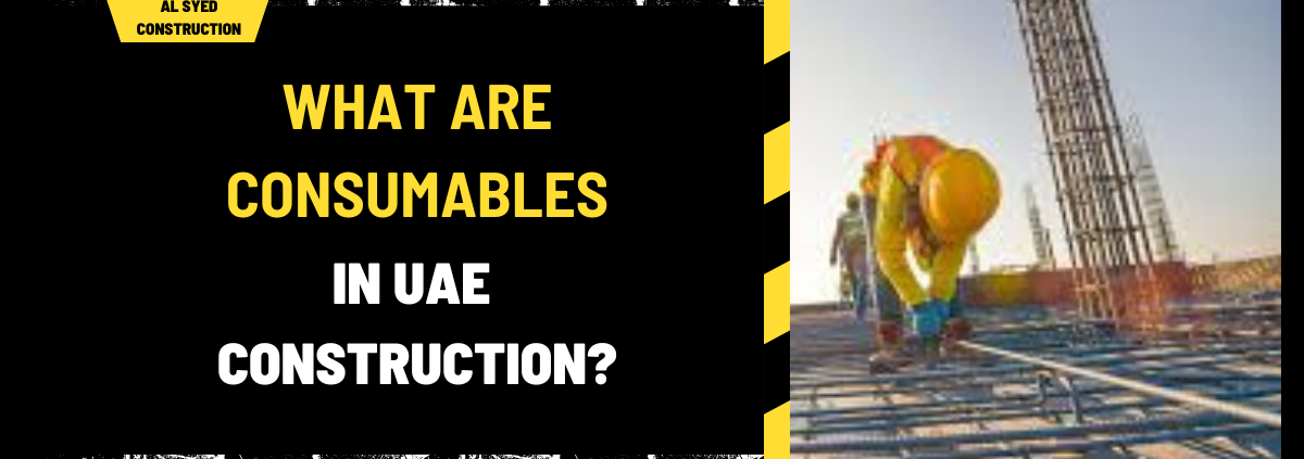 What Are Consumables in UAE Construction