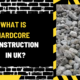 What is Hardcore Construction in UK? A Comprehensive Overview