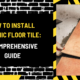 How to Install Ceramic Floor Tile: A Comprehensive Guide