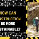 How Can Construction Be More Sustainable