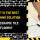 What is the Best Cleaning Solution for Ceramic Tile Floors