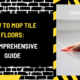 How to Mop Tile Floors: A Comprehensive Guide