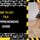 How to Cut Tile: A Comprehensive Guide