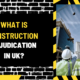 What is Construction Adjudication in UK? A Comprehensive Guide