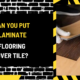 Can You Put Laminate Flooring Over Tile? A Comprehensive Guide