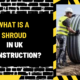 What Is a Shroud in UK Construction? A Comprehensive Guide