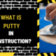 What is Putty in Construction? A Comprehensive Guide