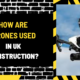 How Are Drones Used in UK Construction