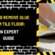 How to Remove Glue from Tile Floor: An Expert Guide