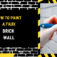 How to Paint a Faux Brick Wall: A Comprehensive Guide