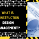 What Is Construction Design Management