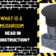 What is a Mushroom Head in Construction