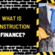 What is Construction Finance