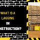 What is a Lagging in Construction? A Comprehensive Overview