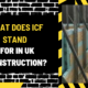 What Does ICF Stand for in UK Construction