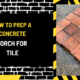 How to Prep a Concrete Porch for Tile: A Complete Guide