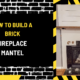 How to Build a Brick Fireplace Mantel: A Comprehensive Guide