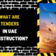 What Are Tenders in UAE Construction? A Comprehensive Guide