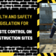 Comprehensive Guide: Health and Safety Legislation for Waste Control on Construction Sites