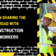 When Sharing the Road with Construction Workers: Be Prepared