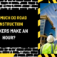 How Much Do Road Construction Workers Make an Hour? A Detailed Salary Analysis