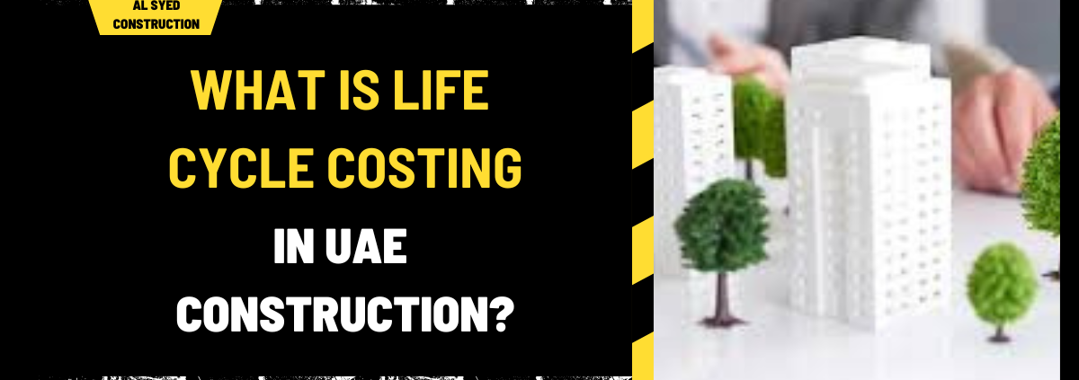 What Is Life Cycle Costing in UAE Construction? A Comprehensive Guide