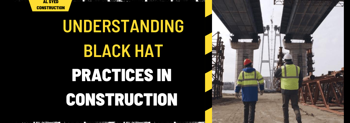 Understanding Black Hat Practices in Construction