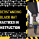 Understanding Black Hat Practices in Construction