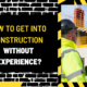 How to Get into Construction Without Experience