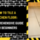 How to Tile a Kitchen Floor: A Comprehensive Guide for Beginners