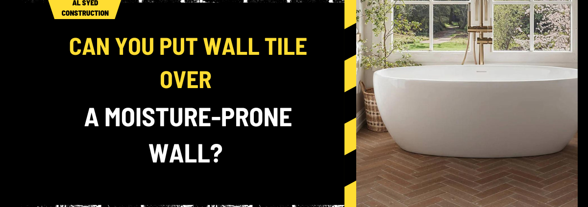 Can You Put Wall Tile Over a Moisture-Prone Wall? An In-Depth Guide