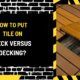 How to Put Tile on Deck Versus Decking