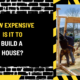 How Expensive Is It to Build a House? An In-Depth Analysis