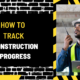 How to Track Construction Progress: A Comprehensive Guide