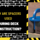 Why Are Spacers Used During Deck Construction? A Comprehensive Guide