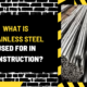 What is Stainless Steel Used for in Construction