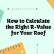 How to Calculate the Right R-Value for Your Roof