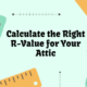 Calculate the Right R-Value for Your Attic