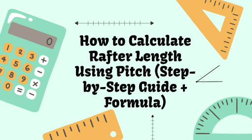 How to Calculate Rafter Length Using Pitch (Step-by-Step Guide + Formula)