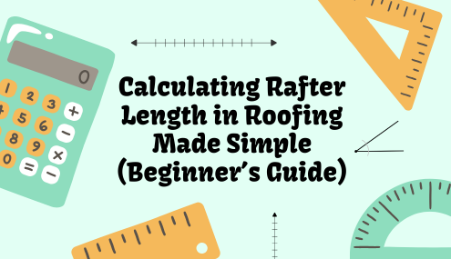 Calculating Rafter Length in Roofing Made Simple (Beginner’s Guide)