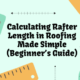 Calculating Rafter Length in Roofing Made Simple (Beginner’s Guide)